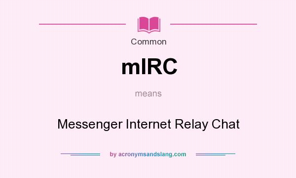 What does mIRC mean? It stands for Messenger Internet Relay Chat