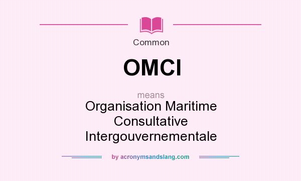 What does OMCI mean? It stands for Organisation Maritime Consultative Intergouvernementale
