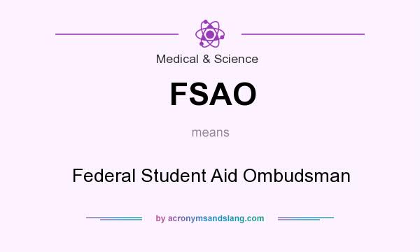 What does FSAO mean? It stands for Federal Student Aid Ombudsman