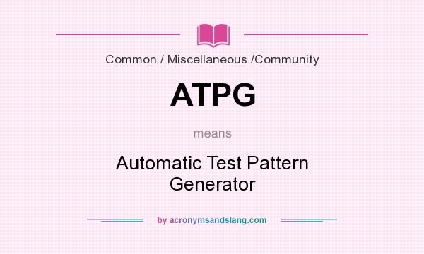 What does ATPG mean? It stands for Automatic Test Pattern Generator