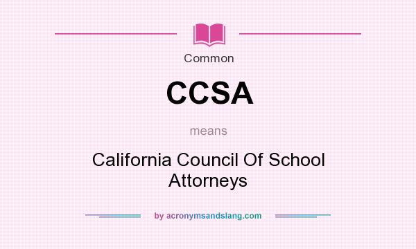 What does CCSA mean? It stands for California Council Of School Attorneys