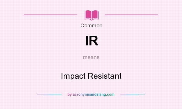 What does IR mean? It stands for Impact Resistant