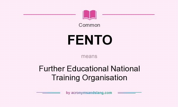 What does FENTO mean? It stands for Further Educational National Training Organisation