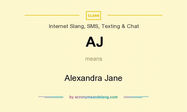 What does AJ mean? It stands for Alexandra Jane