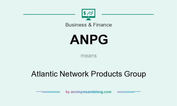 What does ANPG mean? It stands for Atlantic Network Products Group
