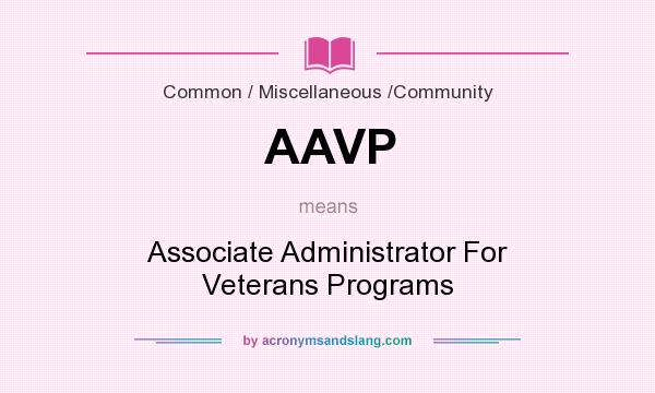 What does AAVP mean? It stands for Associate Administrator For Veterans Programs