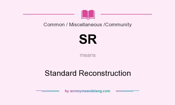 What does SR mean? It stands for Standard Reconstruction
