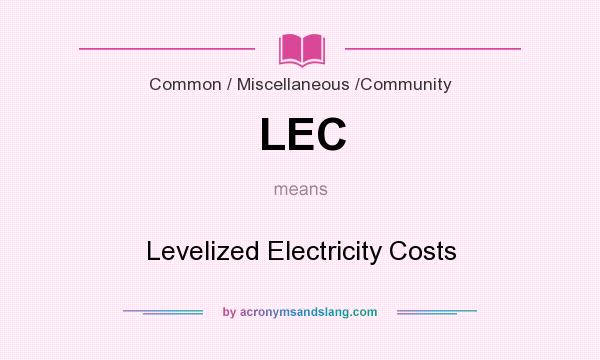 What does LEC mean? It stands for Levelized Electricity Costs