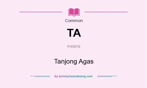 What does TA mean? It stands for Tanjong Agas