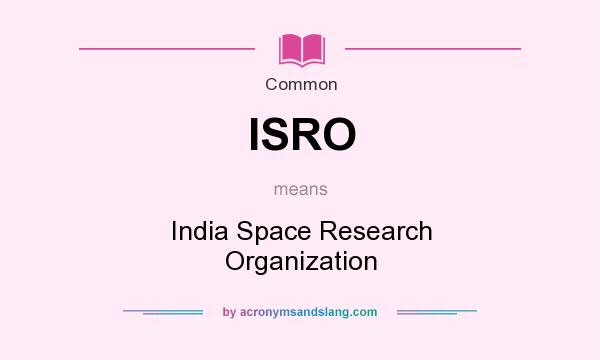 What does ISRO mean? It stands for India Space Research Organization