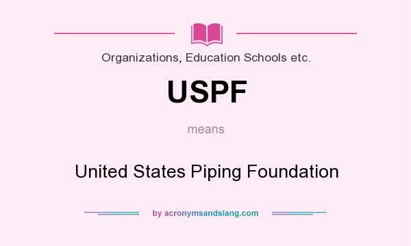 What does USPF mean? It stands for United States Piping Foundation