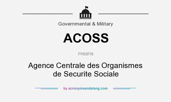What does ACOSS mean? It stands for Agence Centrale des Organismes de Securite Sociale