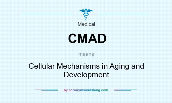 What does CMAD mean? It stands for Cellular Mechanisms in Aging and Development
