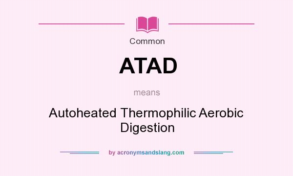 What does ATAD mean? It stands for Autoheated Thermophilic Aerobic Digestion