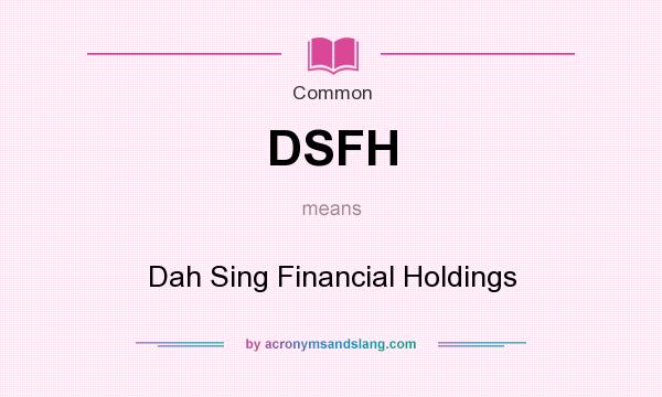 What does DSFH mean? It stands for Dah Sing Financial Holdings
