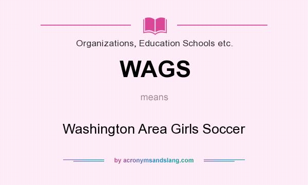 What does WAGS mean? It stands for Washington Area Girls Soccer