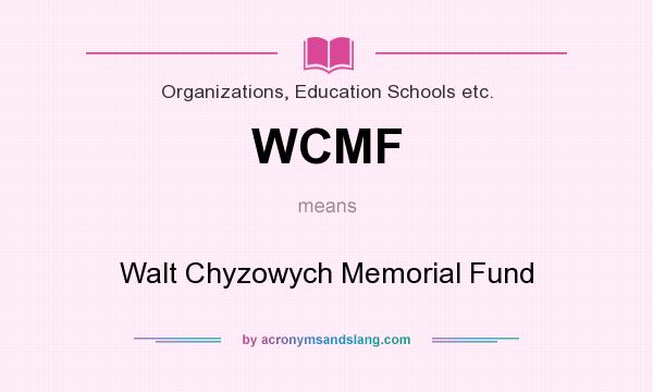 What does WCMF mean? It stands for Walt Chyzowych Memorial Fund