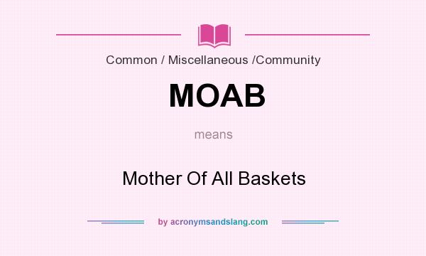 What does MOAB mean? It stands for Mother Of All Baskets