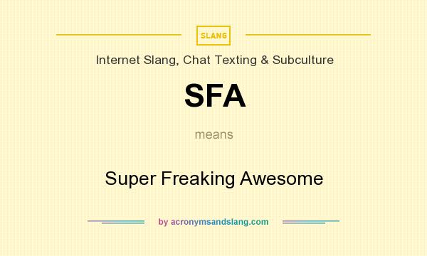 What does SFA mean? It stands for Super Freaking Awesome