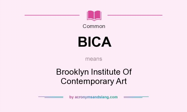 What does BICA mean? It stands for Brooklyn Institute Of Contemporary Art