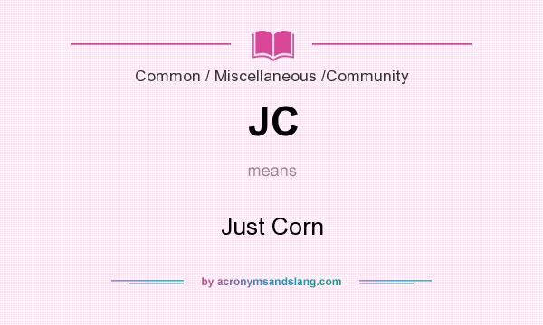 What does JC mean? It stands for Just Corn