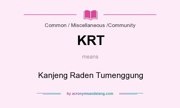What does KRT mean? It stands for Kanjeng Raden Tumenggung