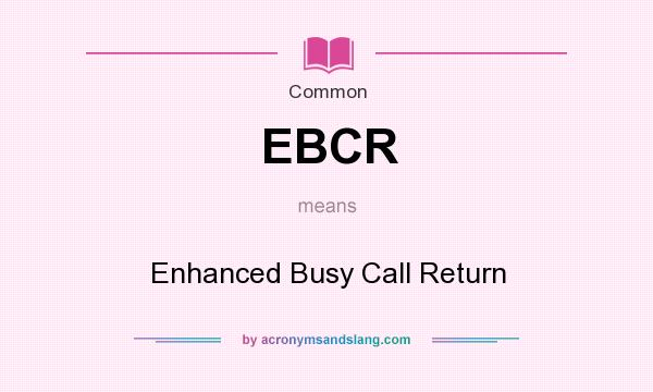 What does EBCR mean? It stands for Enhanced Busy Call Return