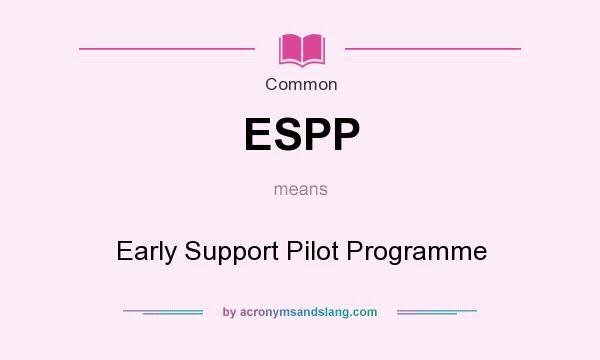 What does ESPP mean? It stands for Early Support Pilot Programme