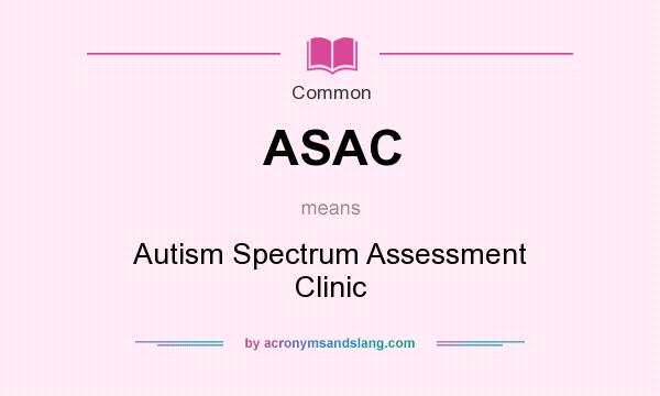 What does ASAC mean? It stands for Autism Spectrum Assessment Clinic