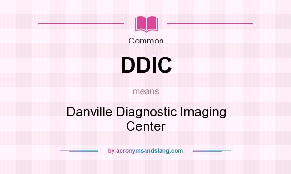 What does DDIC mean? It stands for Danville Diagnostic Imaging Center