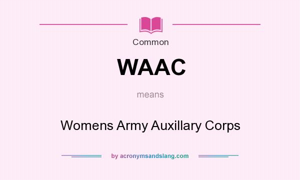What does WAAC mean? It stands for Womens Army Auxillary Corps