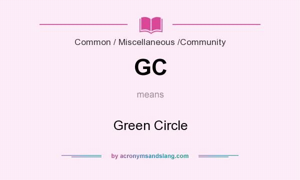 What does GC mean? It stands for Green Circle