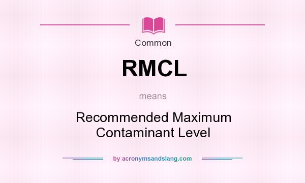 What does RMCL mean? It stands for Recommended Maximum Contaminant Level