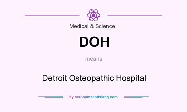 What does DOH mean? It stands for Detroit Osteopathic Hospital