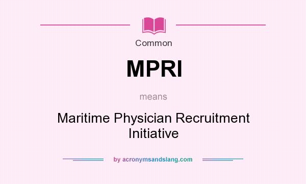 What does MPRI mean? It stands for Maritime Physician Recruitment Initiative