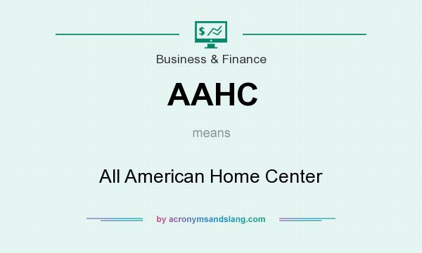 What does AAHC mean? It stands for All American Home Center