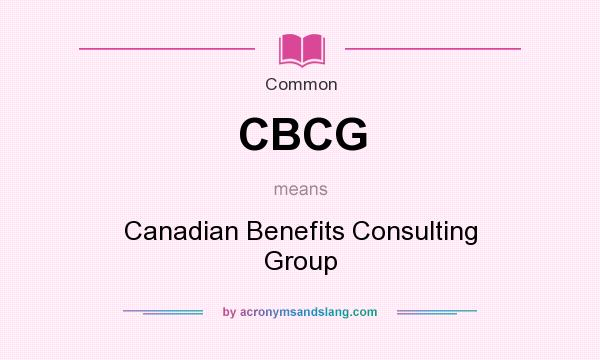 What does CBCG mean? It stands for Canadian Benefits Consulting Group