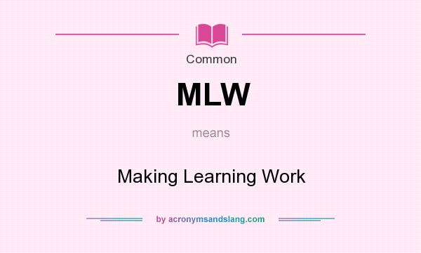 What does MLW mean? It stands for Making Learning Work