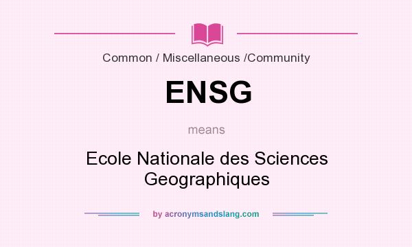 What does ENSG mean? It stands for Ecole Nationale des Sciences Geographiques