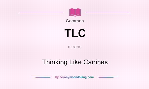 What does TLC mean? It stands for Thinking Like Canines