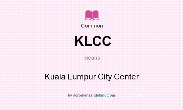 What does KLCC mean? It stands for Kuala Lumpur City Center