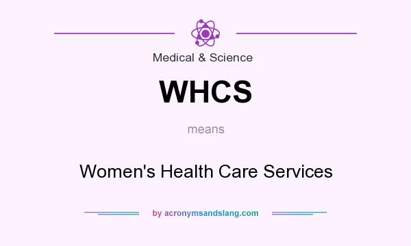 What does WHCS mean? It stands for Women`s Health Care Services