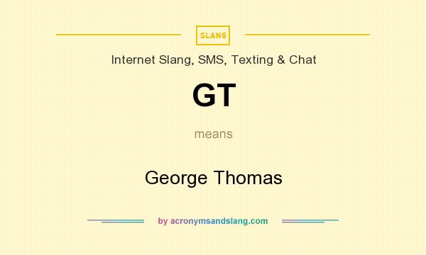 What does GT mean? It stands for George Thomas