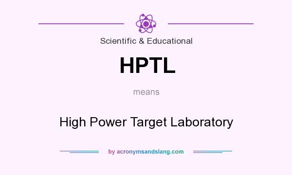 What does HPTL mean? It stands for High Power Target Laboratory