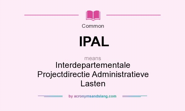 What does IPAL mean? It stands for Interdepartementale Projectdirectie Administratieve Lasten