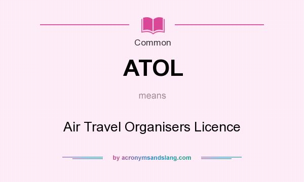 What does ATOL mean? It stands for Air Travel Organisers Licence