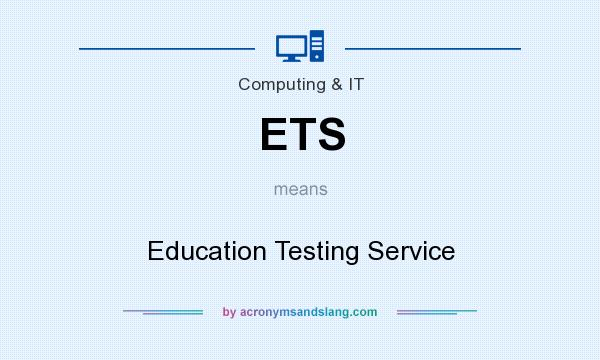 What does ETS mean? It stands for Education Testing Service