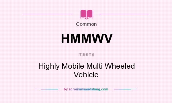 What does HMMWV mean? It stands for Highly Mobile Multi Wheeled Vehicle