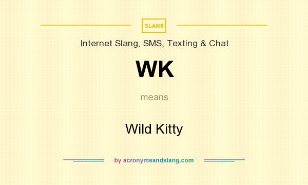 What does WK mean? It stands for Wild Kitty