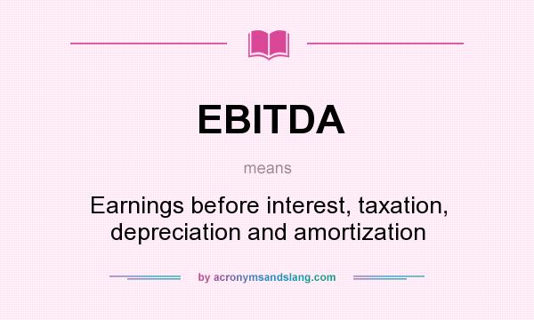 What does EBITDA mean? It stands for Earnings before interest, taxation, depreciation and amortization